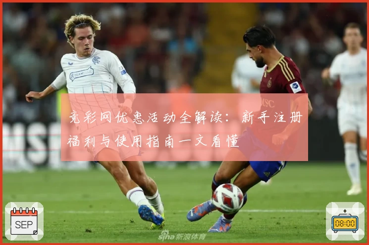 竞彩网优惠活动全解读：新手注册福利与使用指南一文看懂