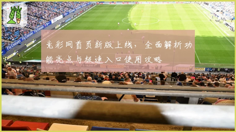 竞彩网首页新版上线,全面解析功能亮点与极速入口使用攻略