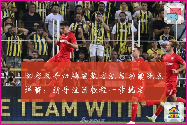 竞彩网手机端安装方法与功能亮点详解，新手注册教程一步搞定