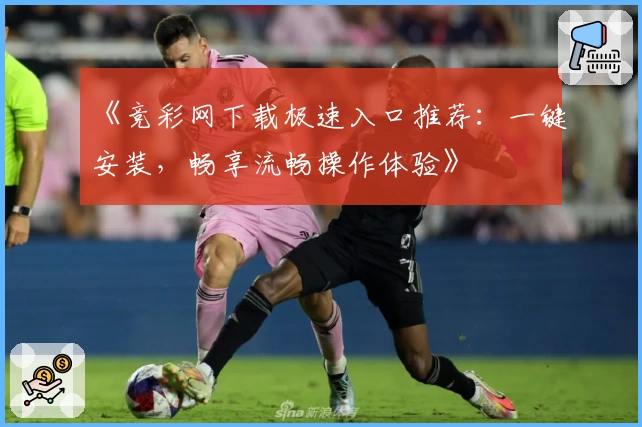 《竞彩网下载极速入口推荐：一键安装，畅享流畅操作体验》