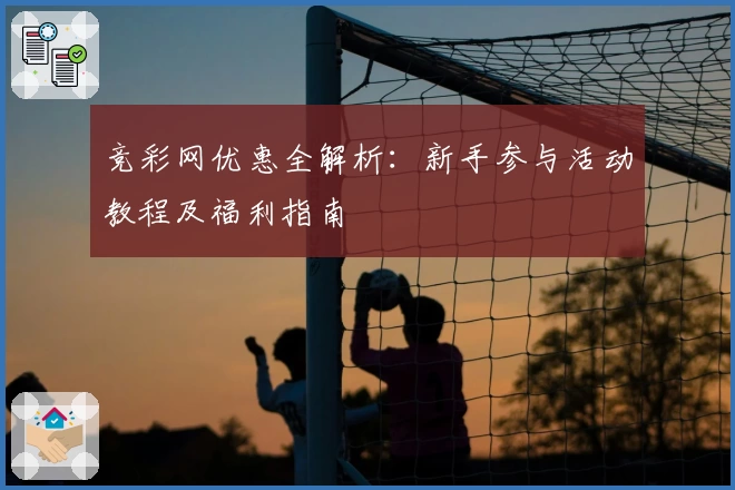 竞彩网优惠全解析:新手参与活动教程及福利指南