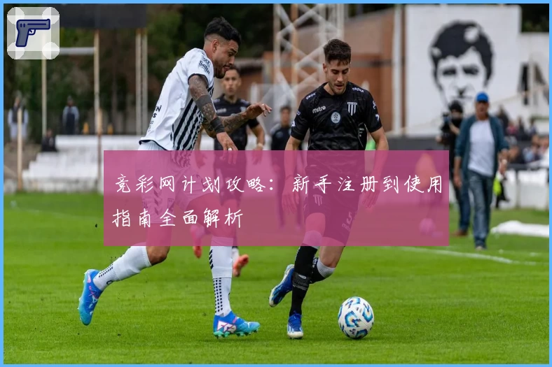 竞彩网计划攻略：新手注册到使用指南全面解析